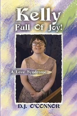 Kelly Full Of Joy!: A Love Syndrome by O'Connor, D. J.