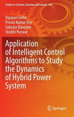 Application of Intelligent Control Algorithms to Study the Dynamics of Hybrid Power System by Guha, Dipayan