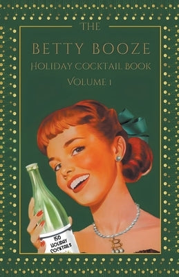The Betty Booze Holiday Cocktail Book, Volume 1 Paperback Lgregory