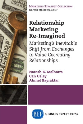 Relationship Marketing Re-Imagined: Marketing's Inevitable Shift from Exchanges to Value Cocreating Relationships by Malhotra, Naresh K.