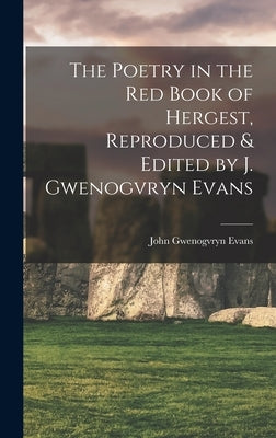 The Poetry in the Red Book of Hergest, Reproduced & Edited by J. Gwenogvryn Evans by Evans, John Gwenogvryn