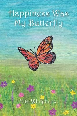 Happiness Was My Butterfly by Whitehurst, Nita