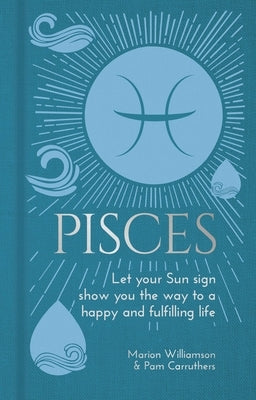 Pisces: Let Your Sun Sign Show You the Way to a Happy and Fulfilling Life by Williamson, Marion