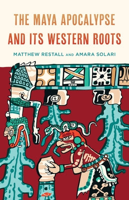 The Maya Apocalypse and Its Western Roots Paperback Rowman & Littlefield Publishers