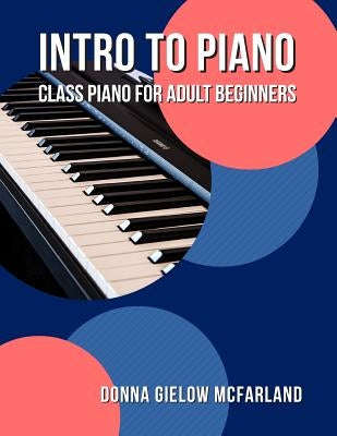 Intro to Piano: Class Piano for Adult Beginners by McFarland, Donna Gielow