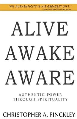 Alive Awake Aware: Authentic Power Through Spirituality by Pinckley, Christopher A.