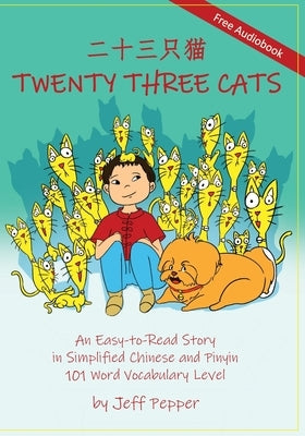 Twenty Three Cats: An Easy-to-Read Story in Simplified Chinese and Pinyin,101 Word Vocabulary Level by Pepper, Jeff