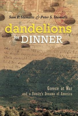 Dandelions for Dinner: Greece at War and a Family's Dreams of America by Stamatis, Sam P.