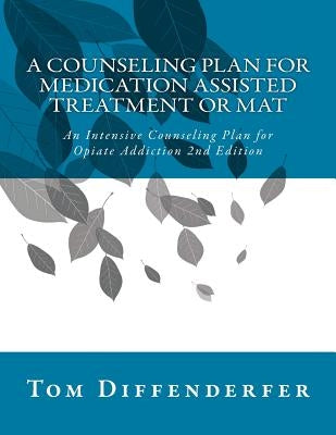A Counseling Plan for Medication Assisted Treatment or MAT: An Intensive Counseling Plan for Opiate Addiction 2nd Edition by Diffenderfer Ladac, Tom