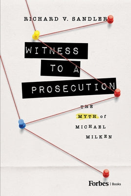 Witness to a Prosecution: The Myth of Michael Milken by Sandler, Richard V.