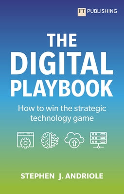 The Digital Playbook: How to Win the Strategic Technology Game by Andriole, Stephen J.
