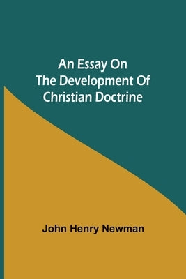 An Essay on the Development of Christian Doctrine by Henry Newman, John