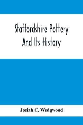 Staffordshire Pottery And Its History by C. Wedgwood, Josiah