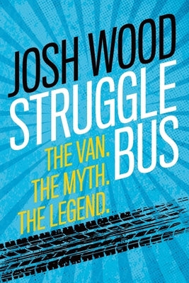 Struggle Bus: The Van. The Myth. The Legend by Wood, Josh