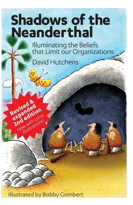 Shadows of the Neanderthal: Illuminating the Beliefs that Limit Our Organizations Paperback Hutchens Publishing