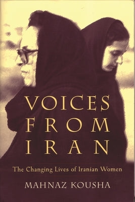 Voices from Iran: The Changing Lives of Iranian Women by Kousha, Mahnaz