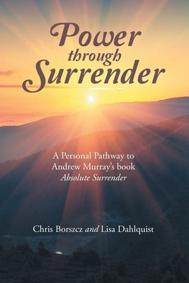 Power Through Surrender: A Personal Pathway to Andrew Murray's Book Absolute Surrender Paperback WestBow Press