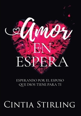 Amor en Espera: Esperando por el Esposo que Dios tiene para Ti by Stirling, Cintia