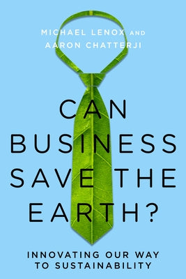 Can Business Save the Earth?: Innovating Our Way to Sustainability by Lenox, Michael