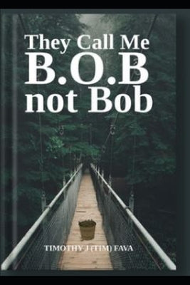 They Call me B.O.B. Not Bob by Fava, Timothy Joseph