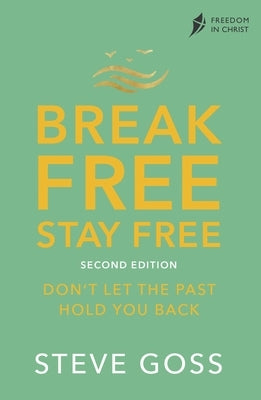 Break Free, Stay Free, Second Edition: Don't Let the Past Hold You Back by Goss, Steve