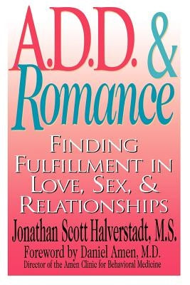 A.D.D. & Romance: Finding Fulfillment in Love, Sex, & Relationships by Halverstadt, Jonathan Scott M. S.