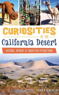 Curiosities of the California Desert: Historic, Offbeat & Forgotten Attractions by Heller, Claudia