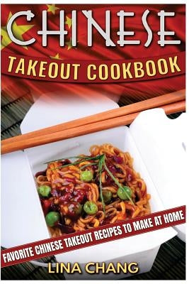 Chinese Takeout Cookbook: Favorite Chinese Takeout Recipes to Make at Home Paperback Createspace Independent Publishing Platform