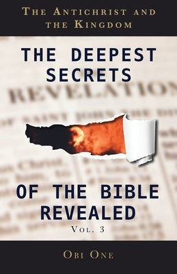 The Deepest Secrets of the Bible Revealed Volume 3: The Antichrist and the Kingdom Paperback Trilogy Christian Publishing