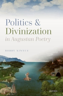 Politics and Divinization in Augustan Poetry by Xinyue, Bobby