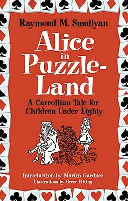 Alice in Puzzle-Land: A Carrollian Tale for Children Under Eighty by Smullyan, Raymond M.