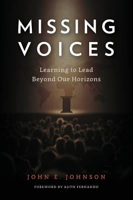 Missing Voices: Learning to Lead beyond Our Horizons by Johnson, John E.