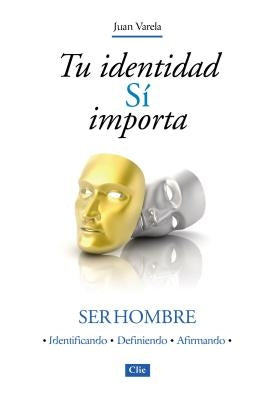 Tu identidad Sí importa: Ser hombre by Varela, Juan J.