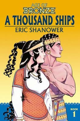 Age of Bronze Volume 1: A Thousand Ships (New Edition) by Shanower, Eric