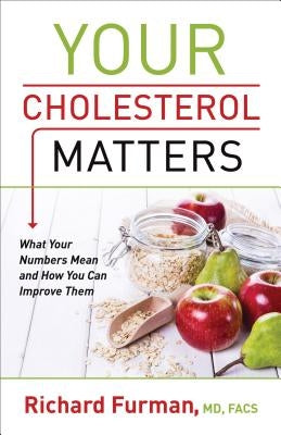 Your Cholesterol Matters: What Your Numbers Mean and How You Can Improve Them by Furman, Richard MD, Facs