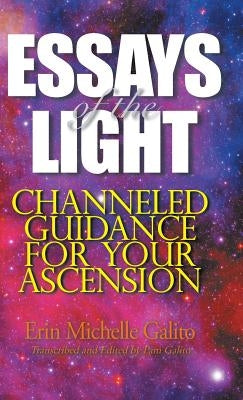 Essays of the Light: Channeled Guidance for Your Ascension by Galito, Erin Michelle