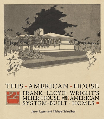 This American House: Frank Lloyd Wright's Meier House and the American System-Built Homes by Loper, Jason