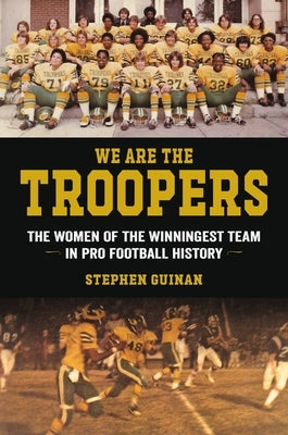 We Are the Troopers: The Women of the Winningest Team in Pro Football History by Guinan, Stephen