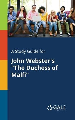 A Study Guide for John Webster's "The Duchess of Malfi" by Gale, Cengage Learning