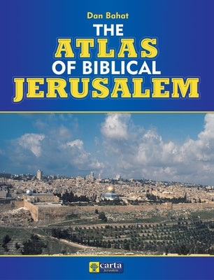 The Atlas of Biblical Jerusalem by Bahat, Dan