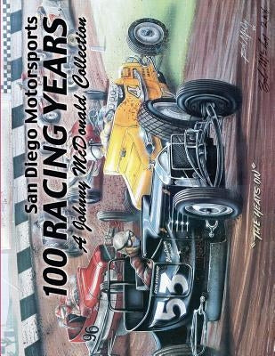 San Diego Motorsports 100 Racing Years (Top Bound): A Johnny McDonald Collection Authored by Johnny McDonald Paperback Createspace Independent Publishing Platform