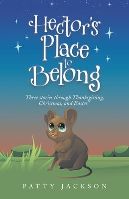 Hector's Place to Belong: Three Stories Through Thanksgiving, Christmas, and Easter by Jackson, Patty