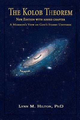 The Kolob Theorem, New Edition with Added Chapter: A Mormon's View of God's Starry Universe Paperback Createspace Independent Publishing Platform