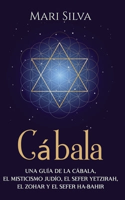Cábala: Una guía de la Cábala, el misticismo judío, el Sefer Yetzirah, el Zohar y el Sefer Ha-Bahir by Silva, Mari