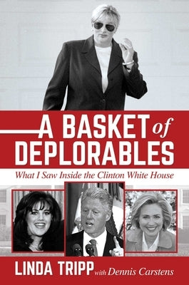 A Basket of Deplorables: What I Saw Inside the Clinton White House by Tripp, Linda