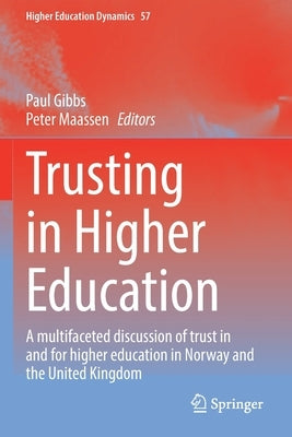 Trusting in Higher Education: A Multifaceted Discussion of Trust in and for Higher Education in Norway and the United Kingdom by Gibbs, Paul