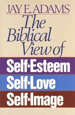 The Biblical View of Self-Esteem, Self-Love, and Self-Image Paperback Harvest House Publishers