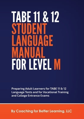 TABE 11 and 12 STUDENT LANGUAGE MANUAL FOR LEVEL M by Coaching for Better Learning LLC