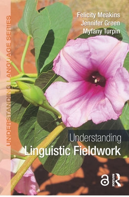 Understanding Linguistic Fieldwork by Meakins, Felicity