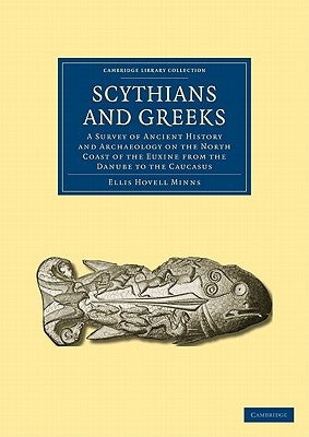Scythians and Greeks: A Survey of Ancient History and Archaeology on the North Coast of the Euxine from the Danube to the Caucasus Paperback Cambridge University Press